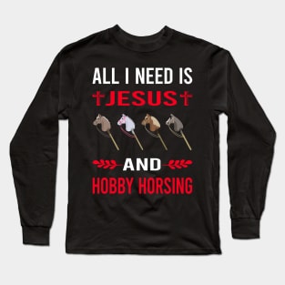 I Need Jesus And Hobby Horsing Horse Hobbyhorsing Hobbyhorse Long Sleeve T-Shirt